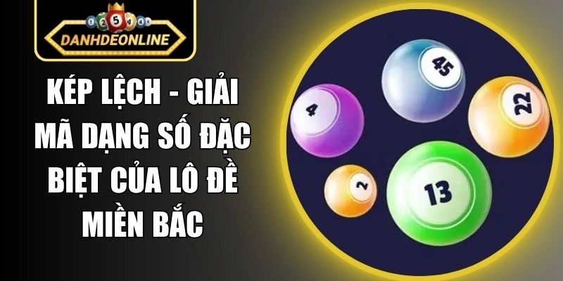 Kép Lệch – Giải Mã Dạng Số Đặc Biệt Của Lô Đề Miền Bắc