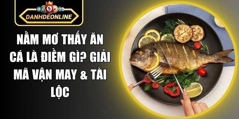Nằm mơ thấy ăn cá